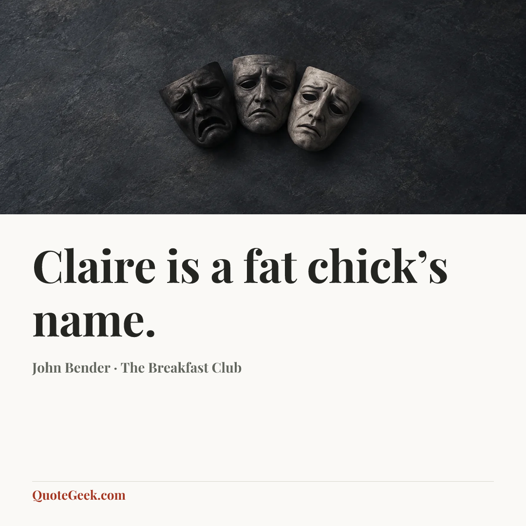 “Claire is a fat chick’s name.” — John Bender · The Breakfast Club. Illustrated QuoteGeek card.