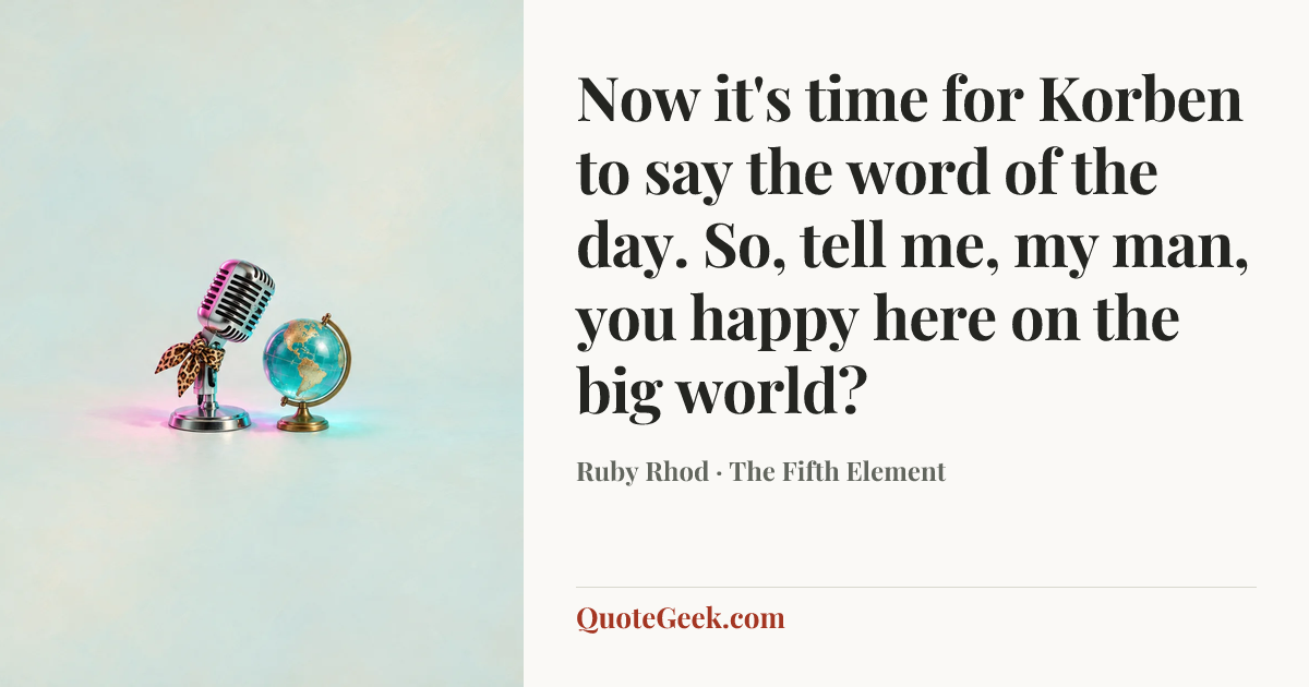 “Now it's time for Korben to say the word of the day. So, tell me, my man, you happy here on the big world?” — Ruby Rhod · The Fifth Element. Illustrated QuoteGeek card.