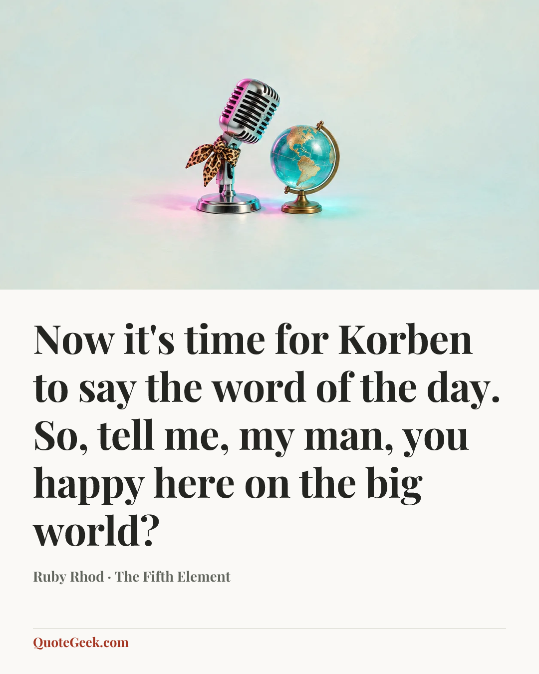 “Now it's time for Korben to say the word of the day. So, tell me, my man, you happy here on the big world?” — Ruby Rhod · The Fifth Element. Illustrated QuoteGeek card.
