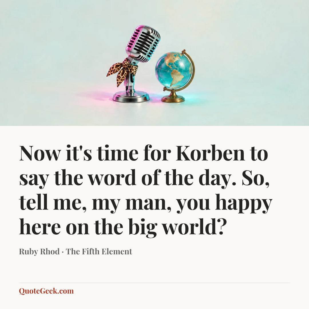 “Now it's time for Korben to say the word of the day. So, tell me, my man, you happy here on the big world?” — Ruby Rhod · The Fifth Element. Illustrated QuoteGeek card.