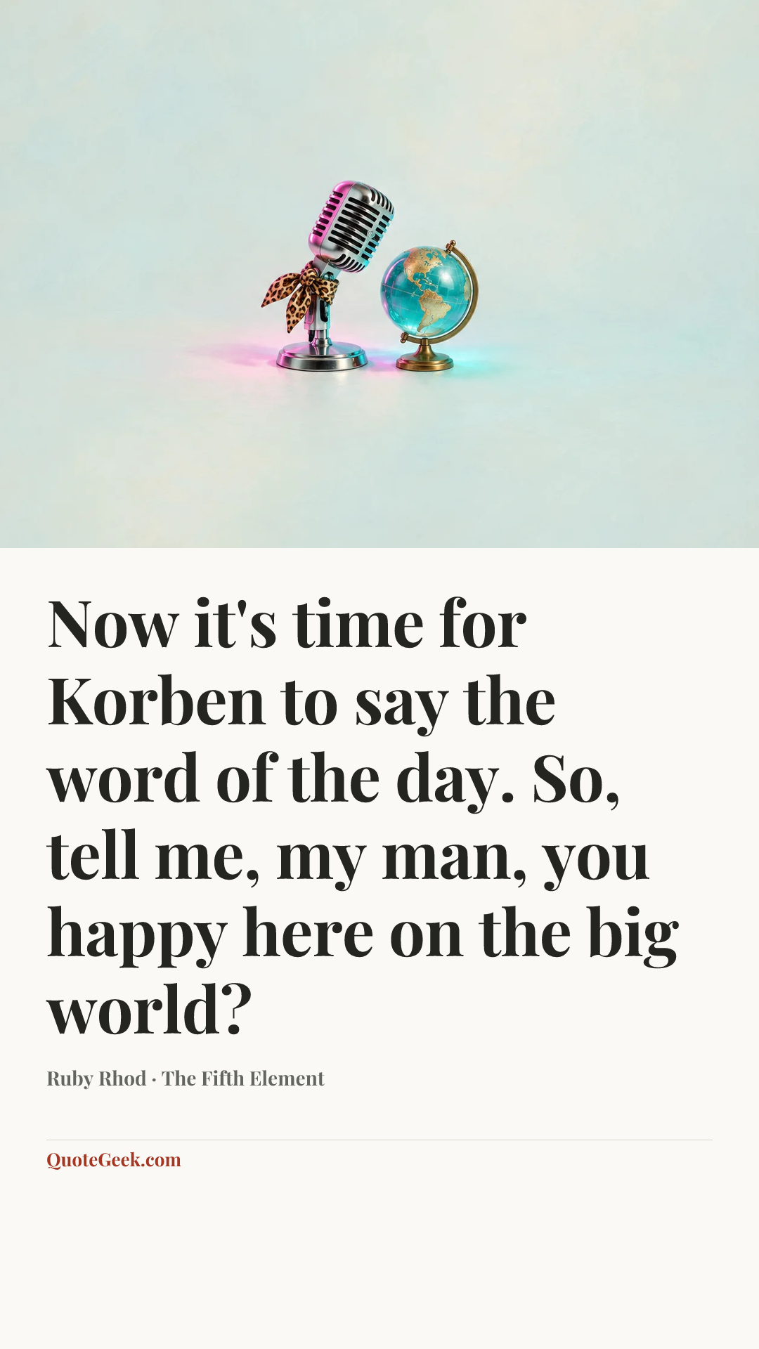 “Now it's time for Korben to say the word of the day. So, tell me, my man, you happy here on the big world?” — Ruby Rhod · The Fifth Element. Illustrated QuoteGeek card.
