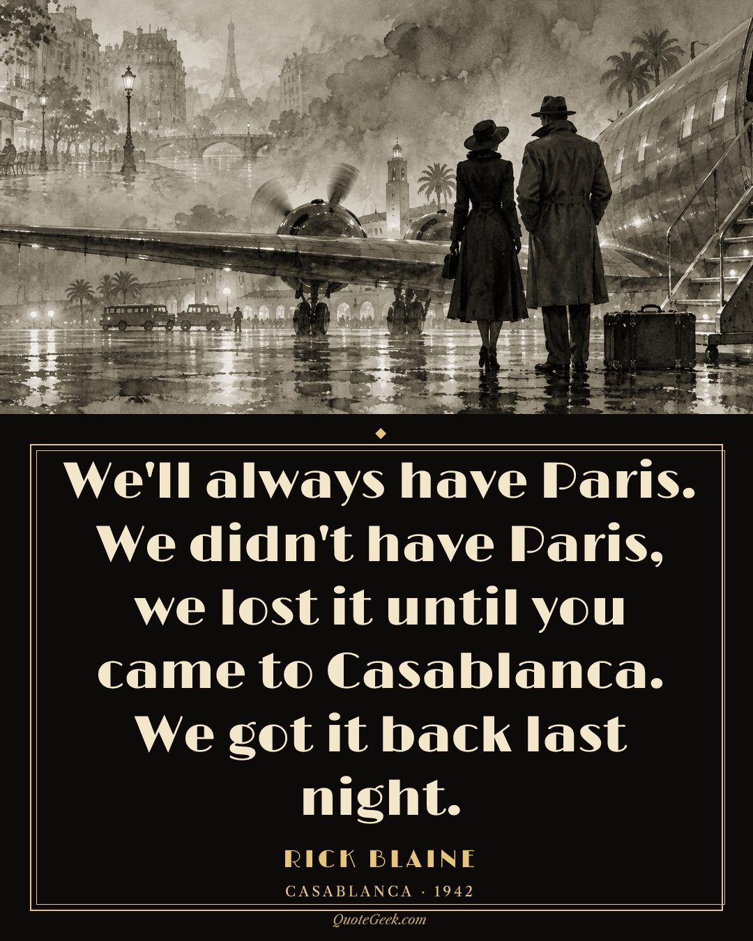 “We'll always have Paris. We didn't have Paris, we lost it until you came to Casablanca. We got it back last night.” — Rick Blaine · Casablanca. Illustrated QuoteGeek card.