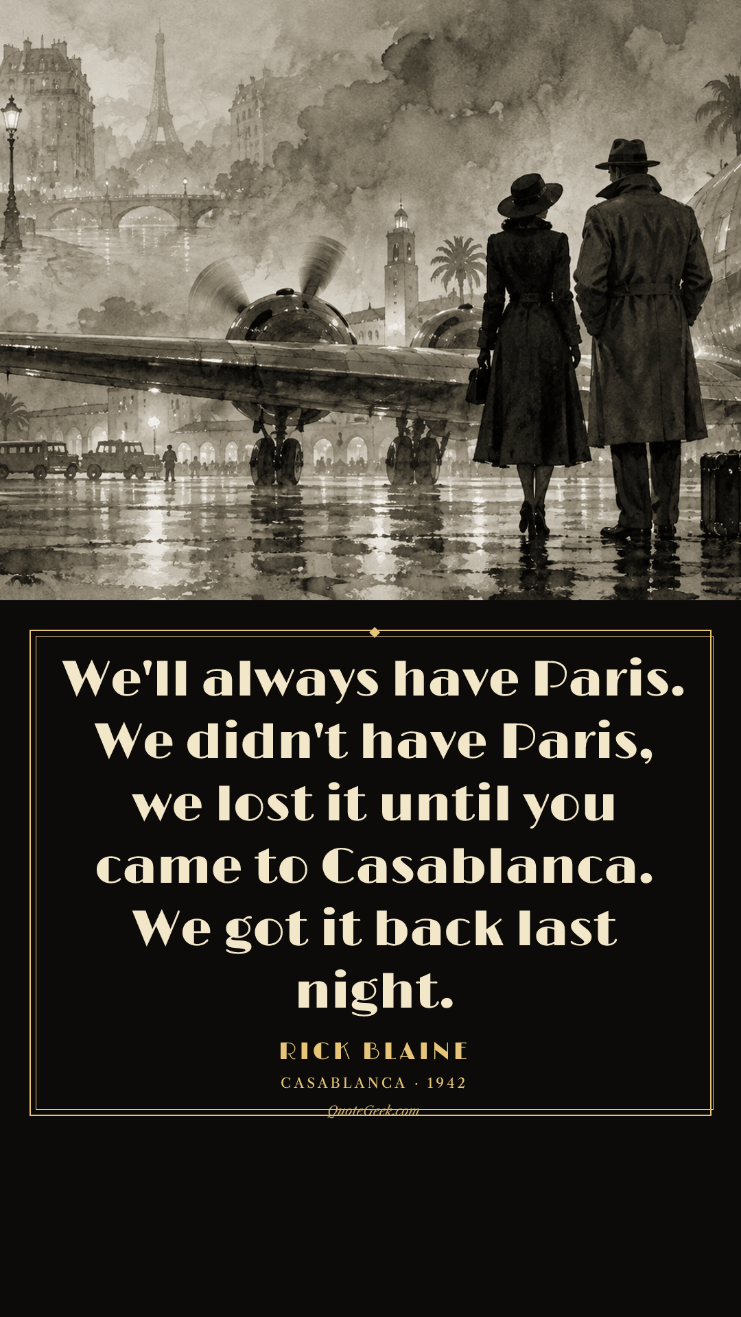 “We'll always have Paris. We didn't have Paris, we lost it until you came to Casablanca. We got it back last night.” — Rick Blaine · Casablanca. Illustrated QuoteGeek card.