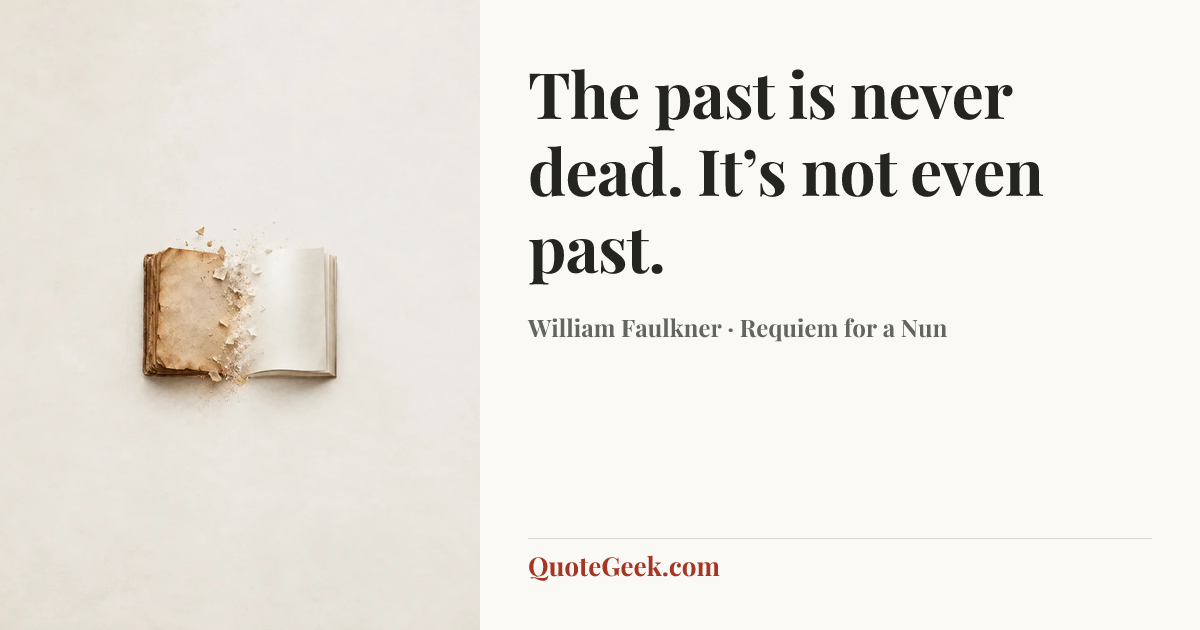 “The past is never dead. It’s not even past.” — William Faulkner · Requiem for a Nun. Illustrated QuoteGeek card.