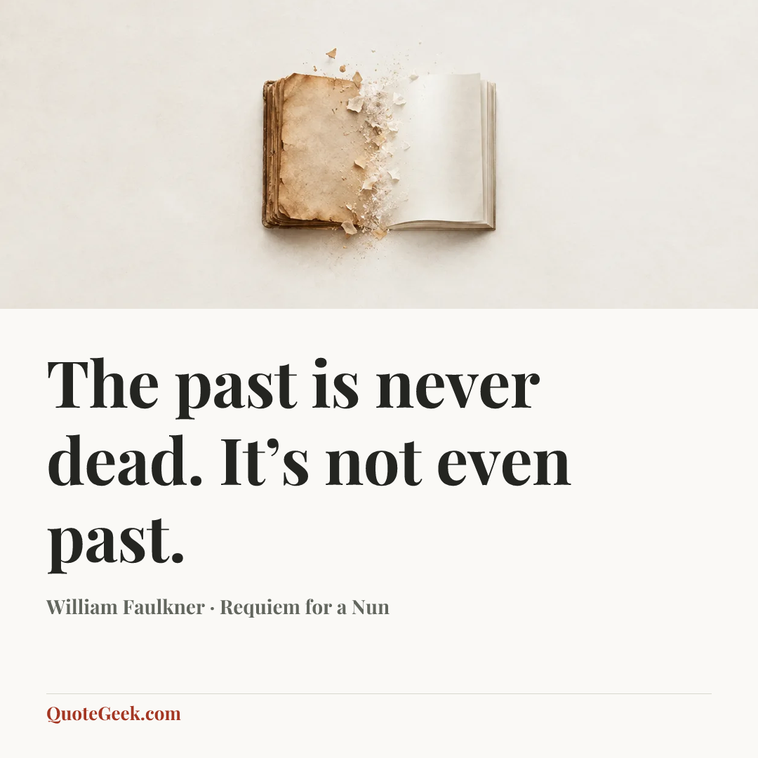 “The past is never dead. It’s not even past.” — William Faulkner · Requiem for a Nun. Illustrated QuoteGeek card.