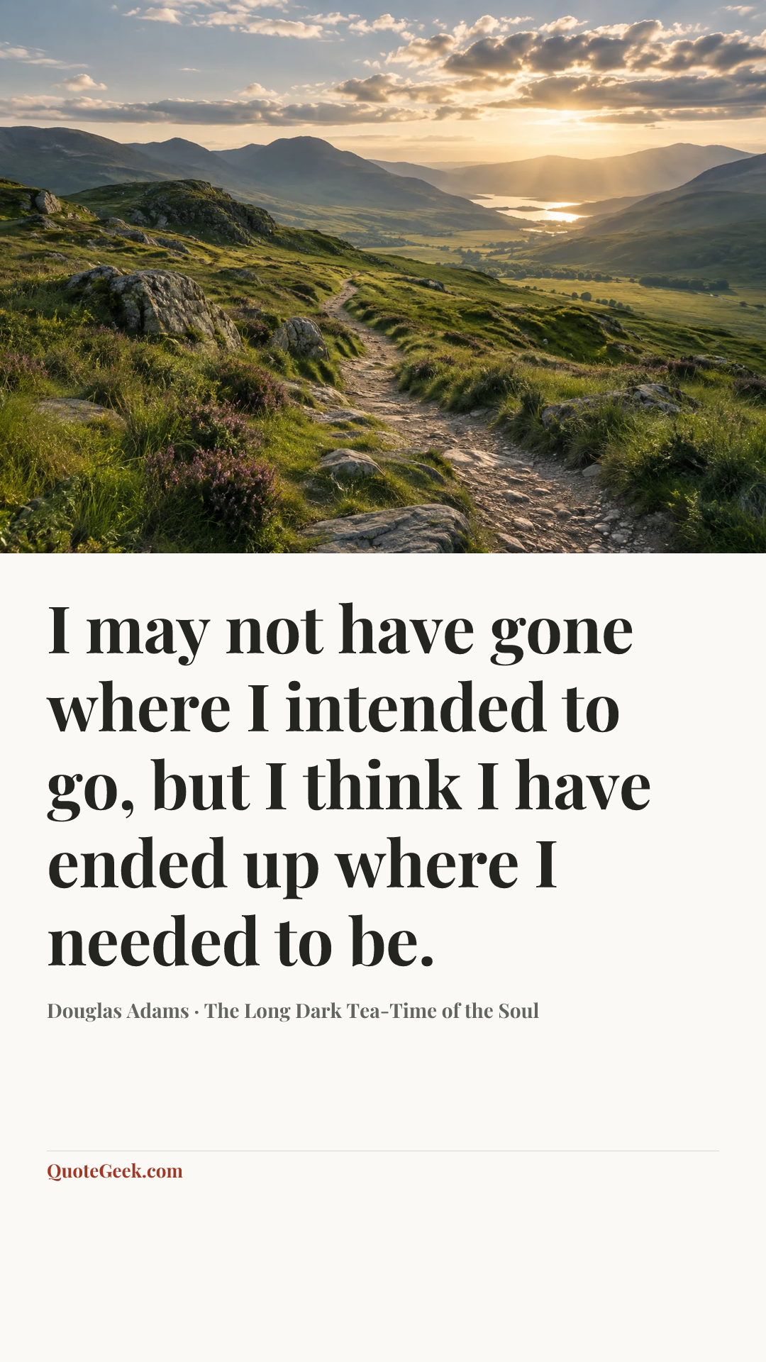 “I may not have gone where I intended to go, but I think I have ended up where I needed to be.” — Douglas Adams · The Long Dark Tea-Time of the Soul. Illustrated QuoteGeek card.