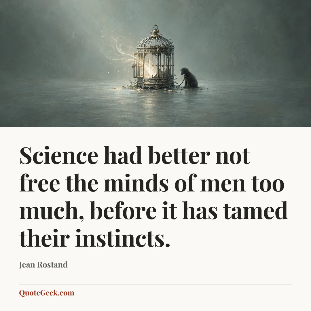 “Science had better not free the minds of men too much, before it has tamed their instincts.” — Jean Rostand. Illustrated QuoteGeek card.