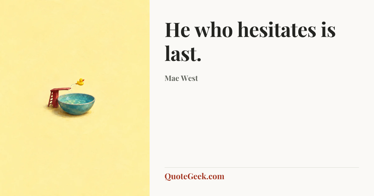 “He who hesitates is last.” — Mae West. Illustrated QuoteGeek card.