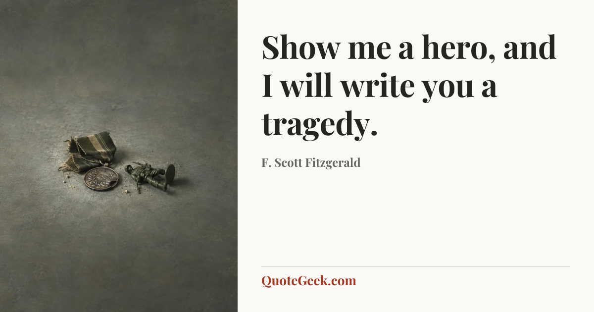 “Show me a hero, and I will write you a tragedy.” — F. Scott Fitzgerald. Illustrated QuoteGeek card.