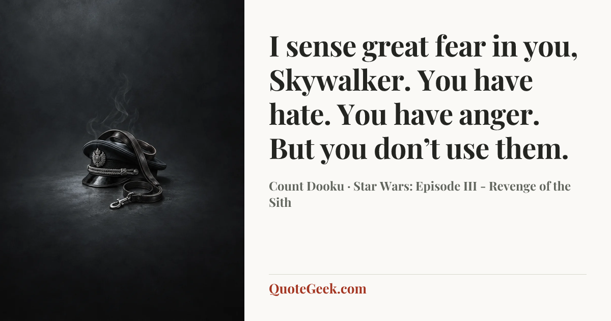 “I sense great fear in you, Skywalker. You have hate. You have anger. But you don’t use them.” — Count Dooku · Star Wars: Episode III - Revenge of the Sith. Illustrated QuoteGeek card.