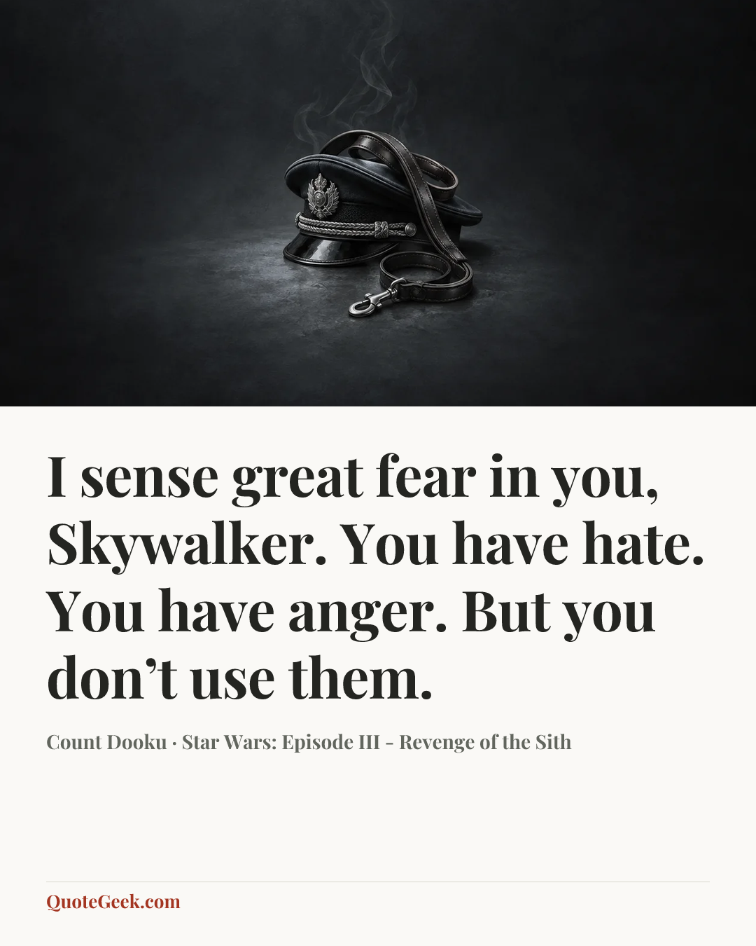 “I sense great fear in you, Skywalker. You have hate. You have anger. But you don’t use them.” — Count Dooku · Star Wars: Episode III - Revenge of the Sith. Illustrated QuoteGeek card.