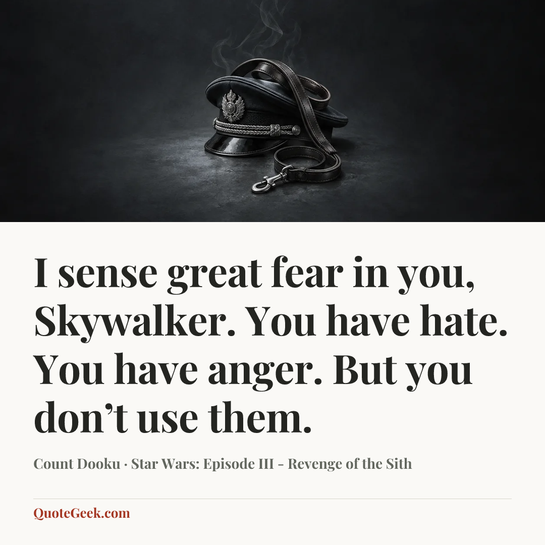 “I sense great fear in you, Skywalker. You have hate. You have anger. But you don’t use them.” — Count Dooku · Star Wars: Episode III - Revenge of the Sith. Illustrated QuoteGeek card.