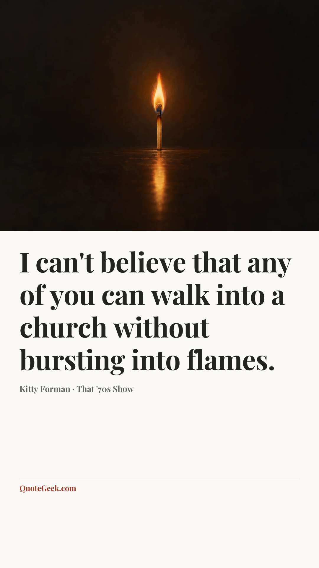 “I can't believe that any of you can walk into a church without bursting into flames.” — Kitty Forman · That '70s Show. Illustrated QuoteGeek card.