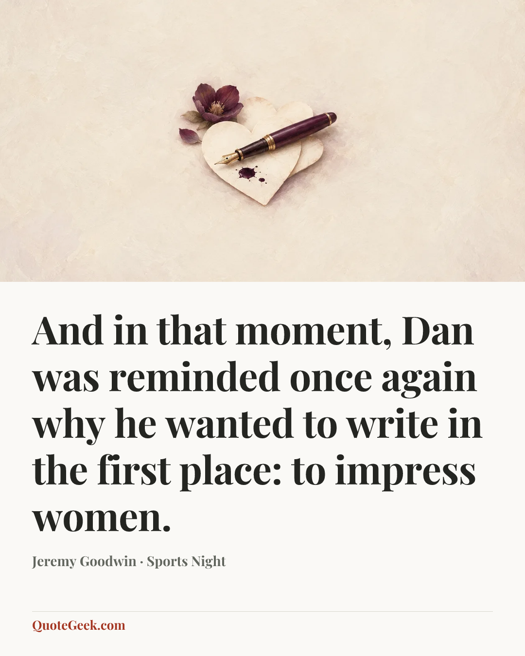 “And in that moment, Dan was reminded once again why he wanted to write in the first place: to impress women.” — Jeremy Goodwin · Sports Night. Illustrated QuoteGeek card.