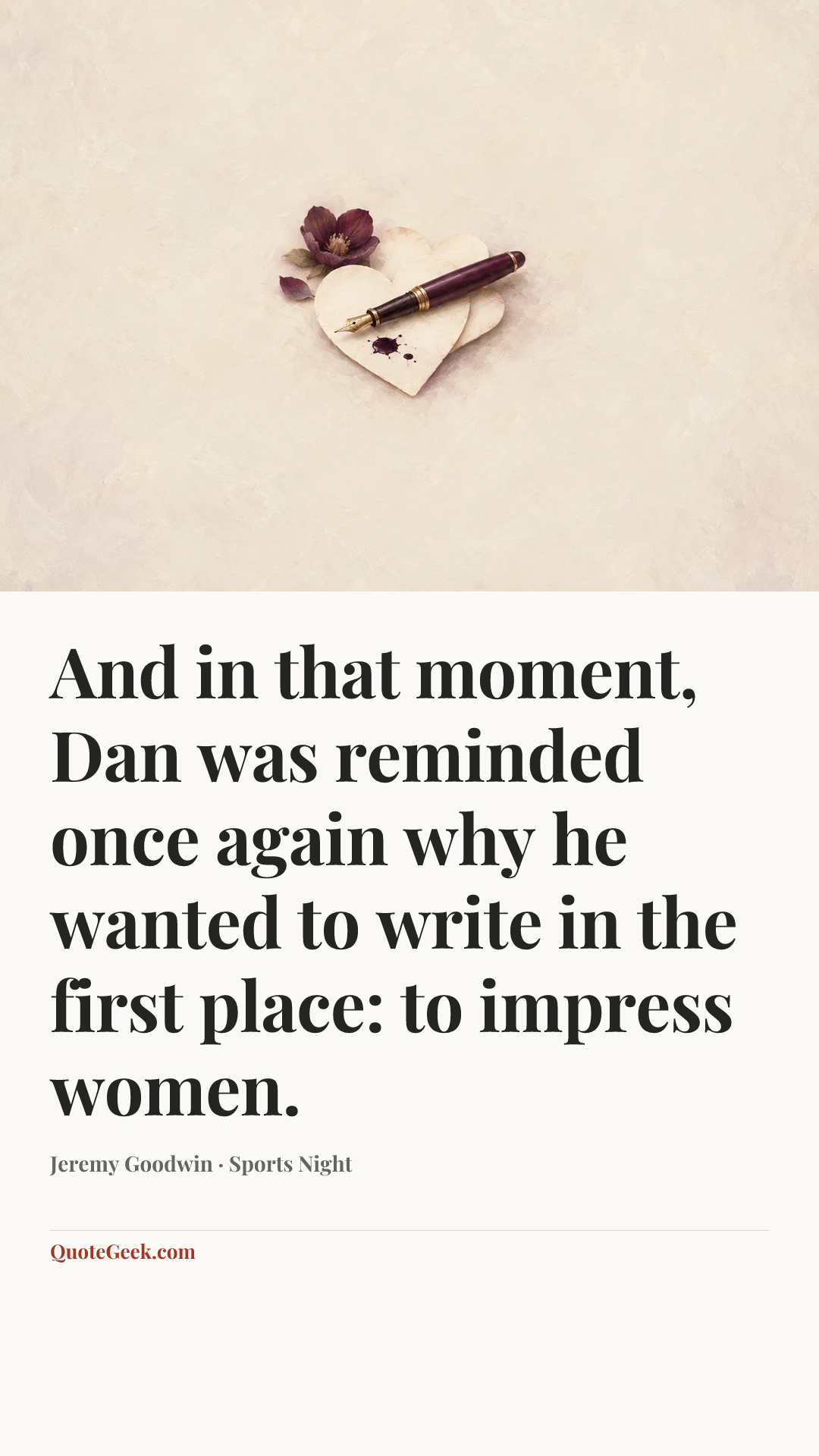 “And in that moment, Dan was reminded once again why he wanted to write in the first place: to impress women.” — Jeremy Goodwin · Sports Night. Illustrated QuoteGeek card.