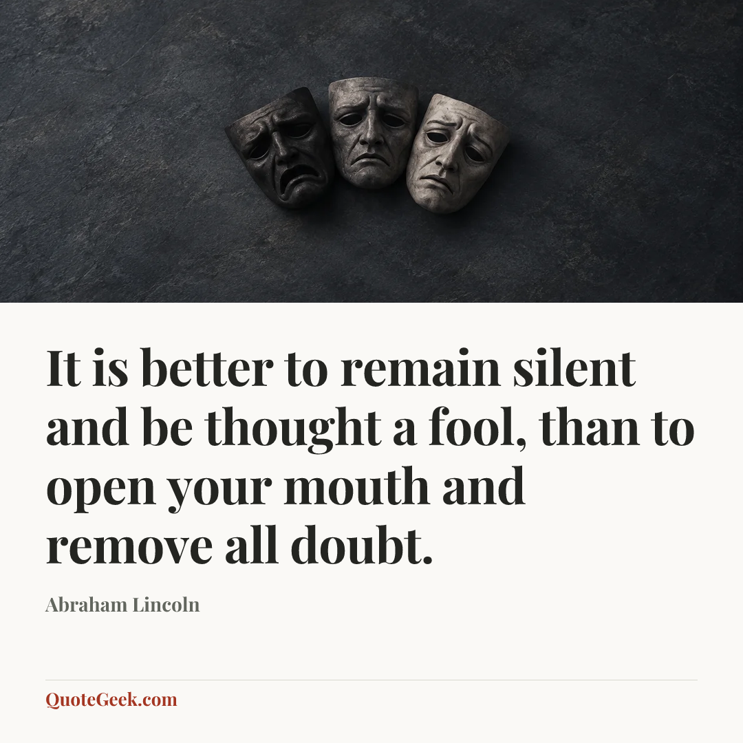 “It is better to remain silent and be thought a fool, than to open your mouth and remove all doubt.” — Abraham Lincoln. Illustrated QuoteGeek card.