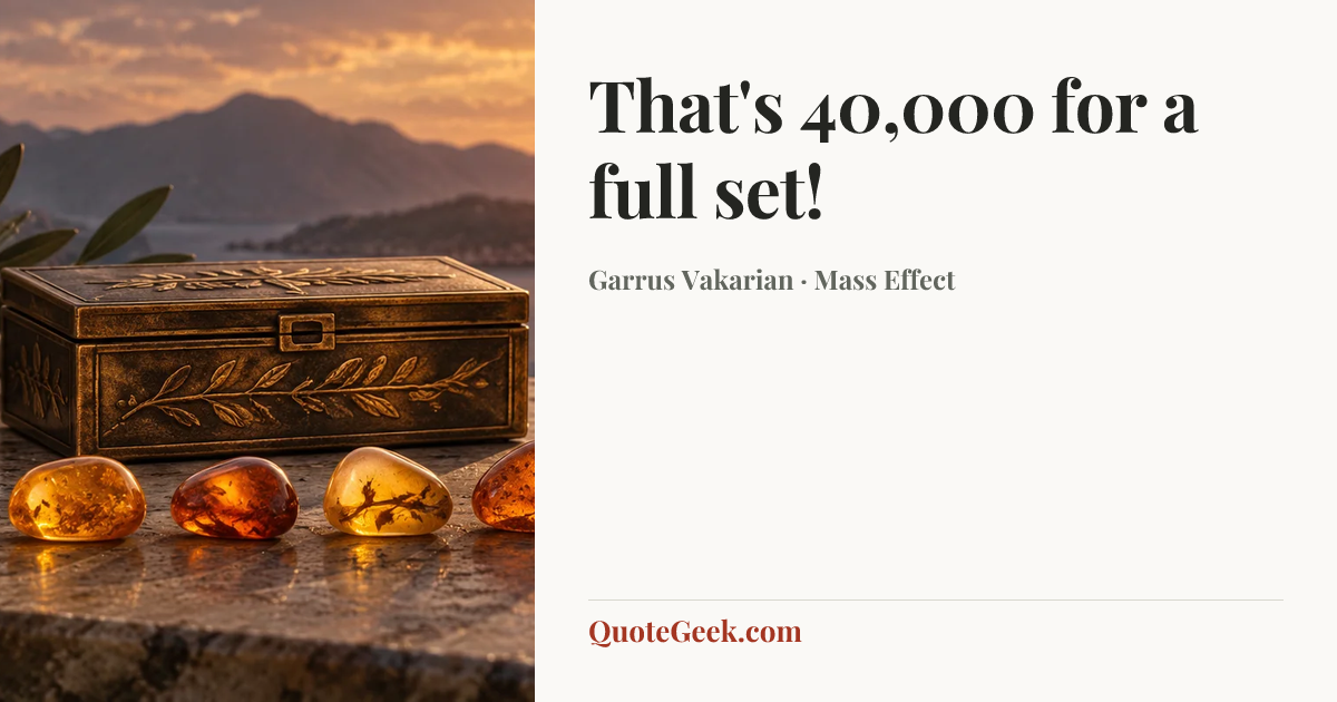 “That's 40,000 for a full set!” — Garrus Vakarian · Mass Effect. Illustrated QuoteGeek card.