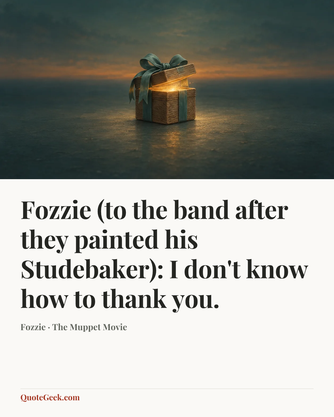 “Fozzie (to the band after they painted his Studebaker): I don't know how to thank you.” — Fozzie · The Muppet Movie. Illustrated QuoteGeek card.