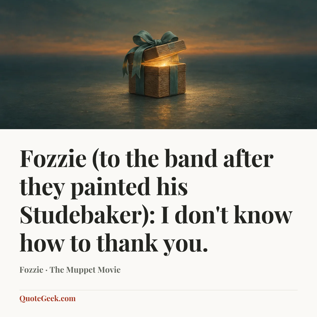 “Fozzie (to the band after they painted his Studebaker): I don't know how to thank you.” — Fozzie · The Muppet Movie. Illustrated QuoteGeek card.