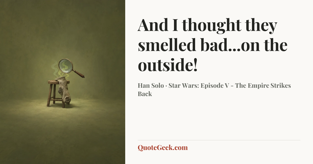 “And I thought they smelled bad...on the outside!” — Han Solo · Star Wars: Episode V - The Empire Strikes Back. Illustrated QuoteGeek card.