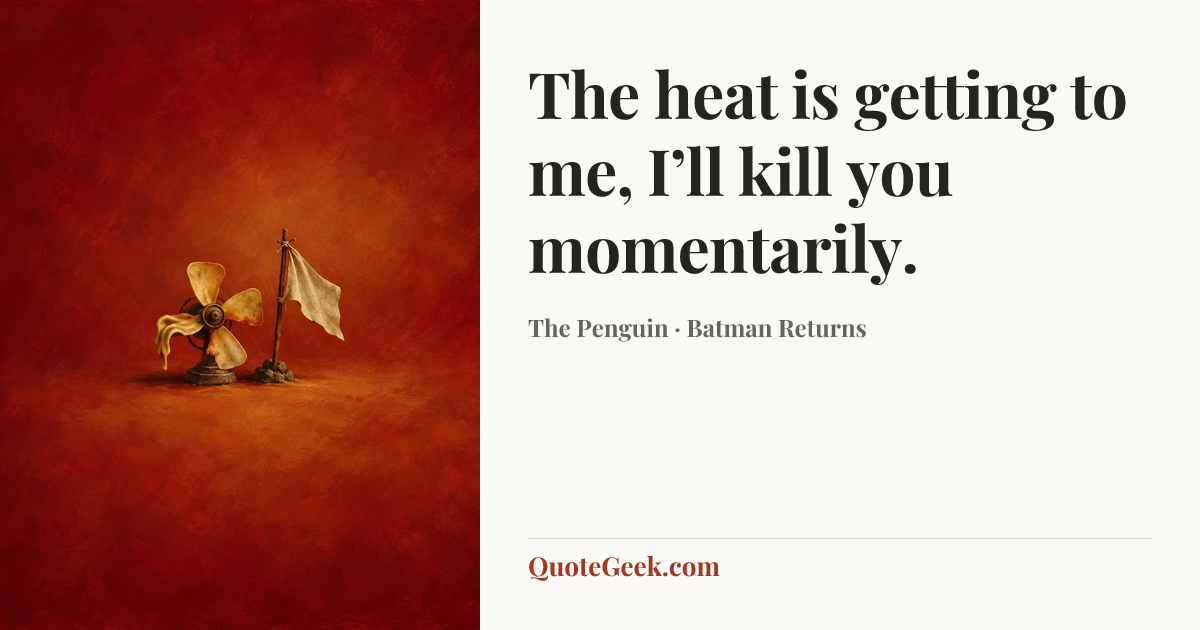 “The heat is getting to me, I’ll kill you momentarily.” — The Penguin · Batman Returns. Illustrated QuoteGeek card.