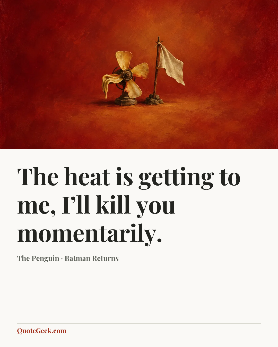“The heat is getting to me, I’ll kill you momentarily.” — The Penguin · Batman Returns. Illustrated QuoteGeek card.