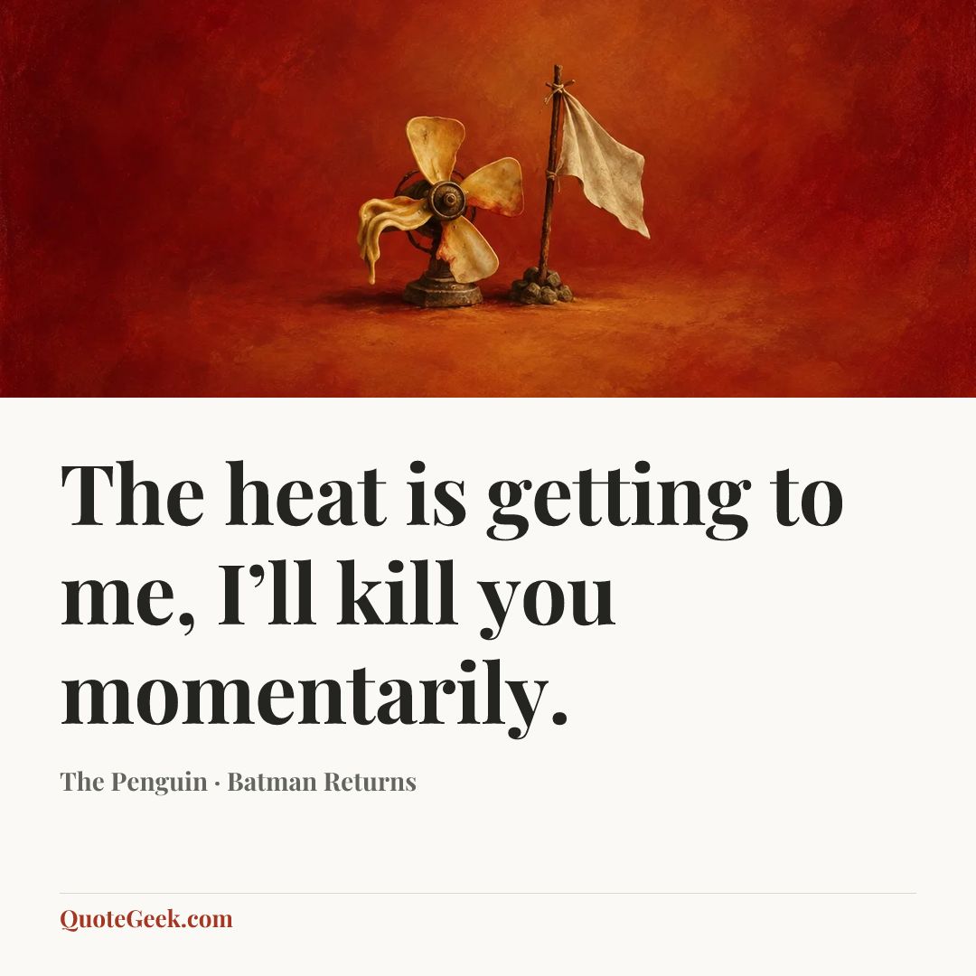 “The heat is getting to me, I’ll kill you momentarily.” — The Penguin · Batman Returns. Illustrated QuoteGeek card.