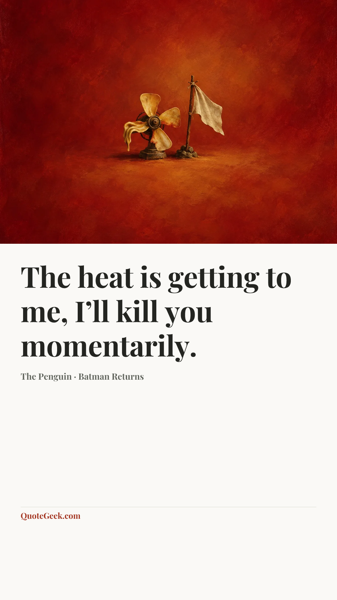 “The heat is getting to me, I’ll kill you momentarily.” — The Penguin · Batman Returns. Illustrated QuoteGeek card.