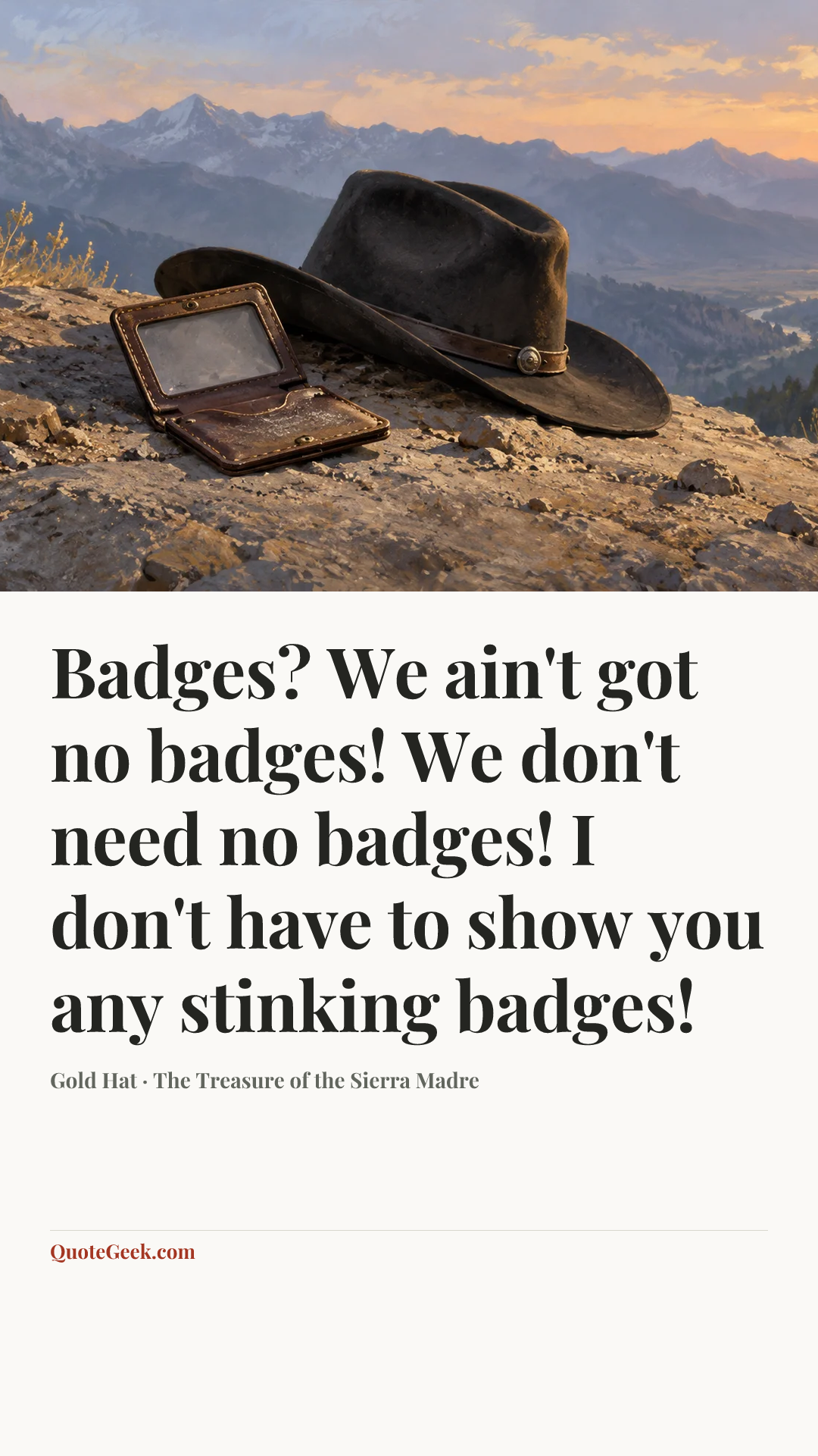 “Badges? We ain't got no badges! We don't need no badges! I don't have to show you any stinking badges!” — Gold Hat · The Treasure of the Sierra Madre. Illustrated QuoteGeek card.