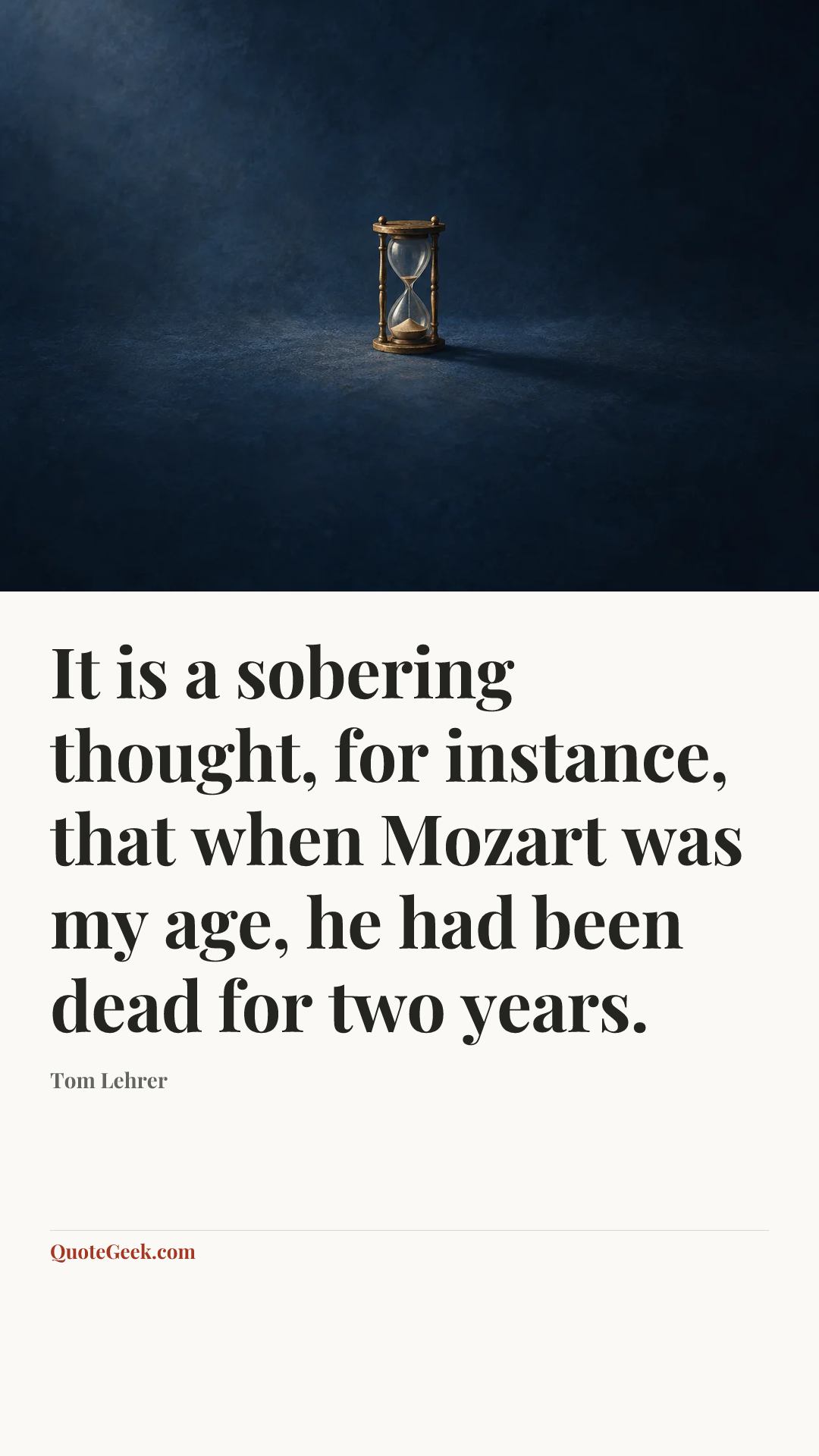 “It is a sobering thought, for instance, that when Mozart was my age, he had been dead for two years.” — Tom Lehrer. Illustrated QuoteGeek card.