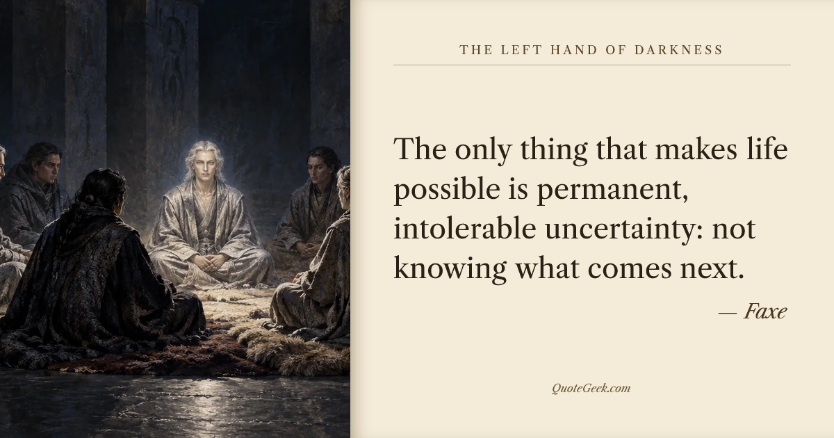 “The only thing that makes life possible is permanent, intolerable uncertainty: not knowing what comes next.” — Faxe · The Left Hand of Darkness. Illustrated QuoteGeek card.