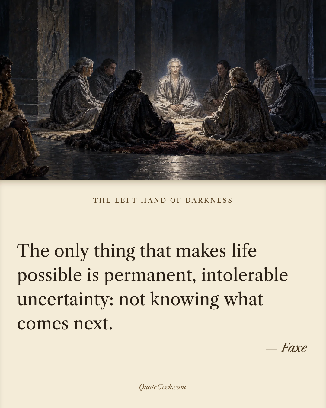 “The only thing that makes life possible is permanent, intolerable uncertainty: not knowing what comes next.” — Faxe · The Left Hand of Darkness. Illustrated QuoteGeek card.