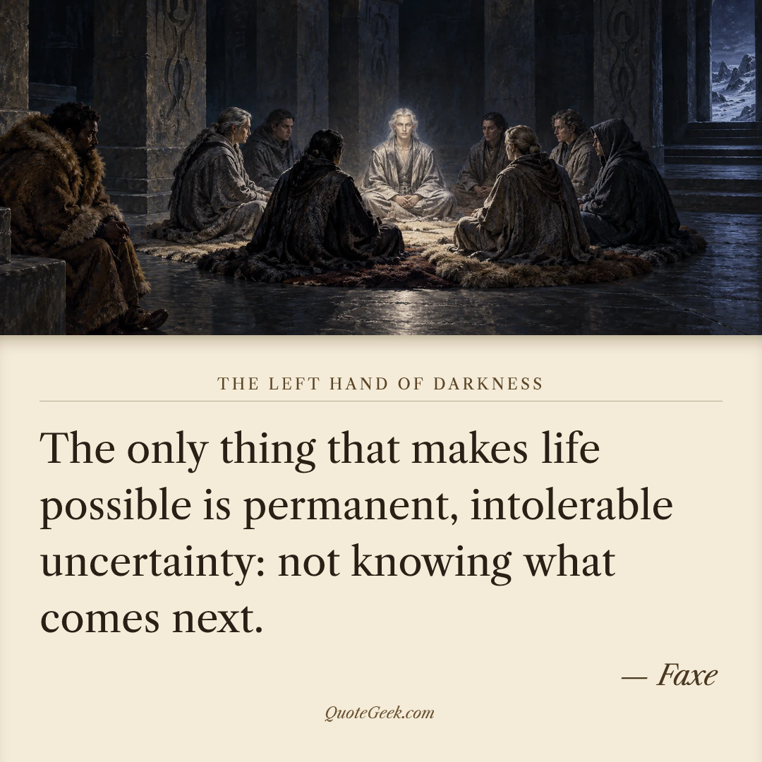 “The only thing that makes life possible is permanent, intolerable uncertainty: not knowing what comes next.” — Faxe · The Left Hand of Darkness. Illustrated QuoteGeek card.