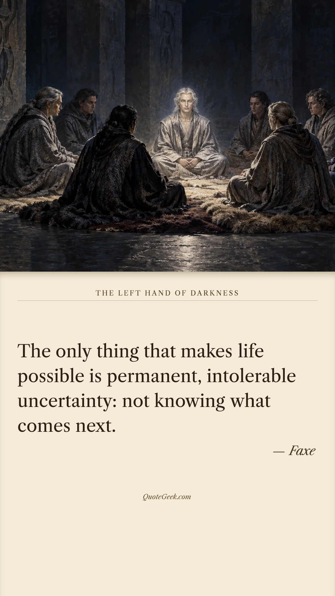 “The only thing that makes life possible is permanent, intolerable uncertainty: not knowing what comes next.” — Faxe · The Left Hand of Darkness. Illustrated QuoteGeek card.