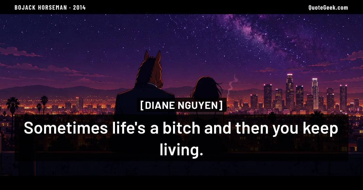 “Sometimes life's a bitch and then you keep living.” — Diane Nguyen · BoJack Horseman. Illustrated QuoteGeek card.