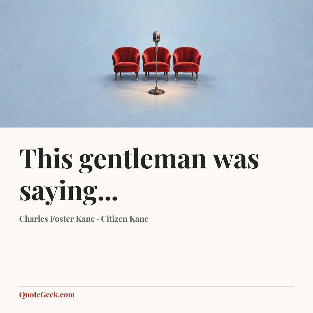 “This gentleman was saying...” — Charles Foster Kane · Citizen Kane. Illustrated QuoteGeek card.