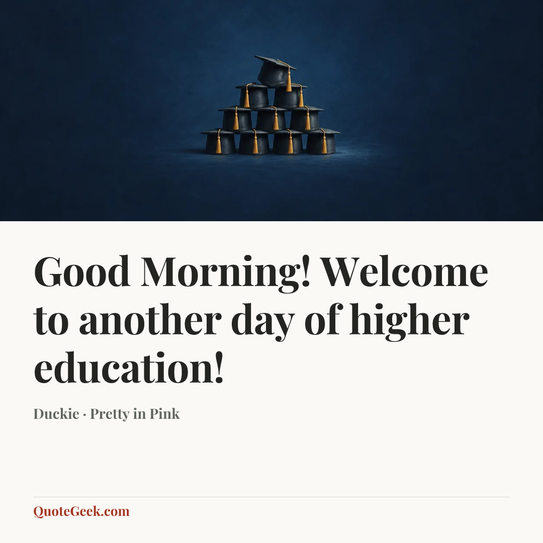 “Good Morning! Welcome to another day of higher education!” — Duckie · Pretty in Pink. Illustrated QuoteGeek card.