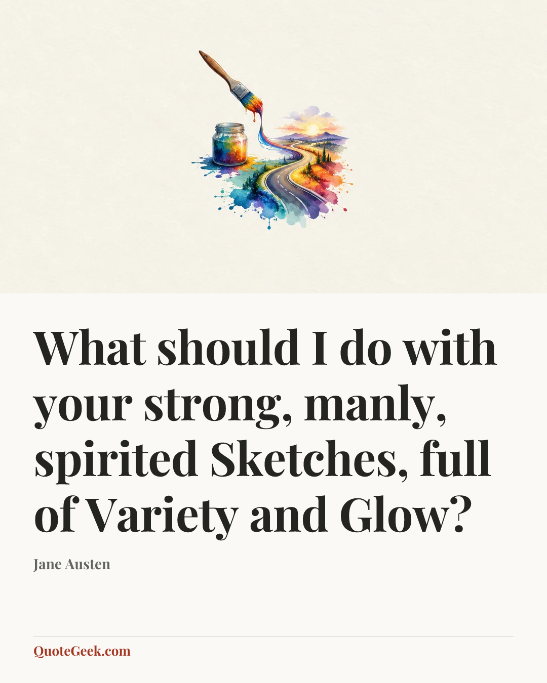 “What should I do with your strong, manly, spirited Sketches, full of Variety and Glow?” — Jane Austen. Illustrated QuoteGeek card.