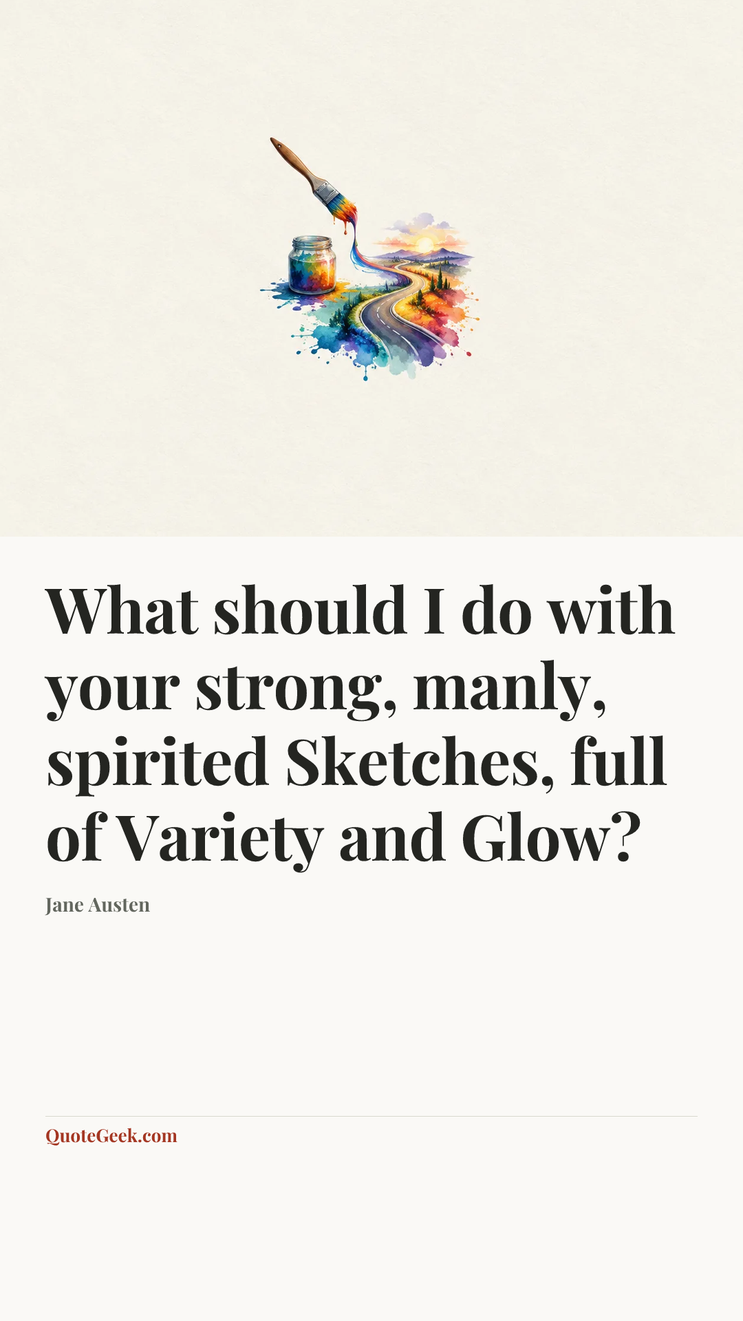“What should I do with your strong, manly, spirited Sketches, full of Variety and Glow?” — Jane Austen. Illustrated QuoteGeek card.