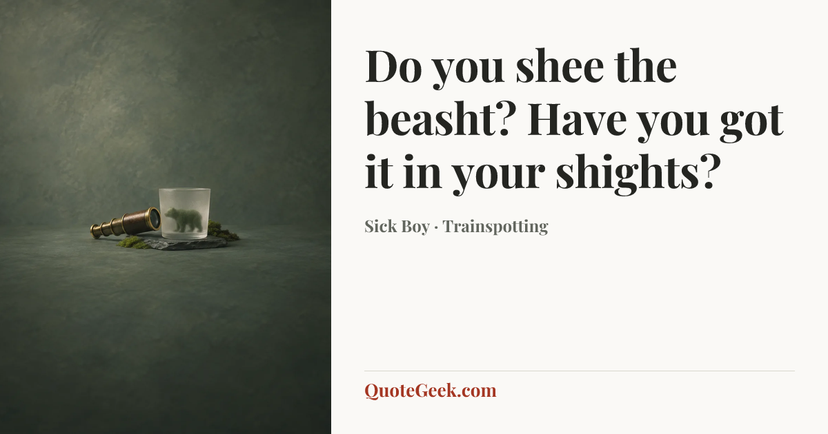 “Do you shee the beasht? Have you got it in your shights?” — Sick Boy · Trainspotting. Illustrated QuoteGeek card.