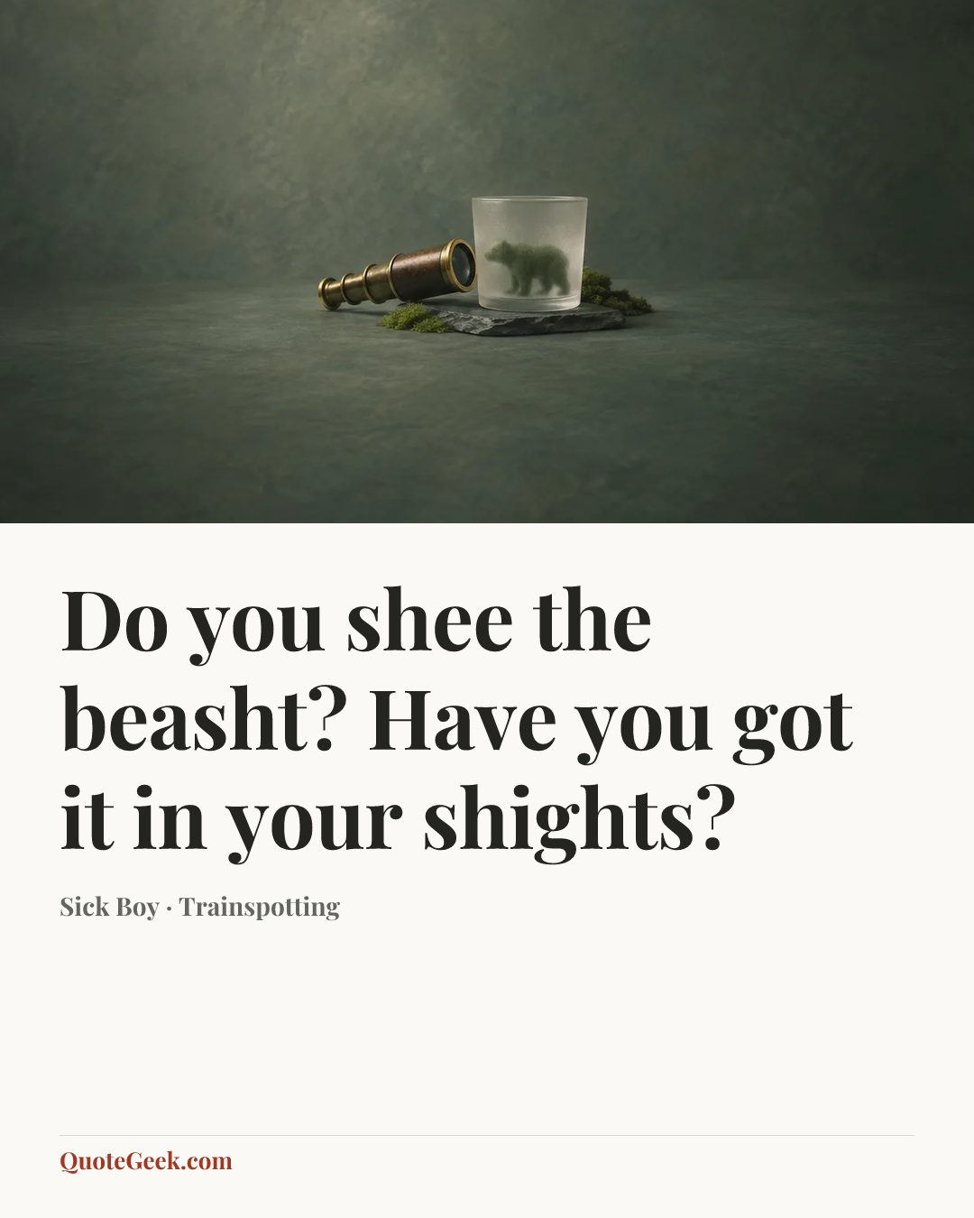 “Do you shee the beasht? Have you got it in your shights?” — Sick Boy · Trainspotting. Illustrated QuoteGeek card.