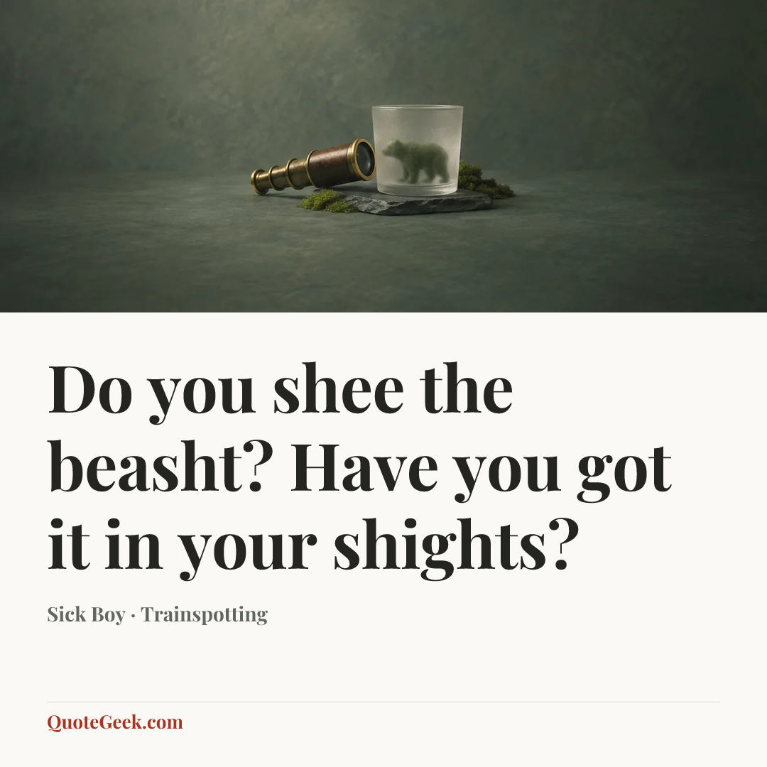 “Do you shee the beasht? Have you got it in your shights?” — Sick Boy · Trainspotting. Illustrated QuoteGeek card.