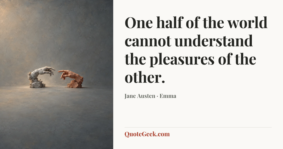 “One half of the world cannot understand the pleasures of the other.” — Jane Austen · Emma. Illustrated QuoteGeek card.