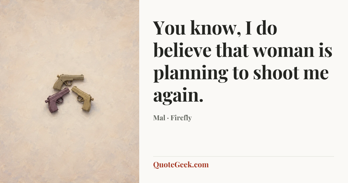 “You know, I do believe that woman is planning to shoot me again.” — Mal · Firefly. Illustrated QuoteGeek card.