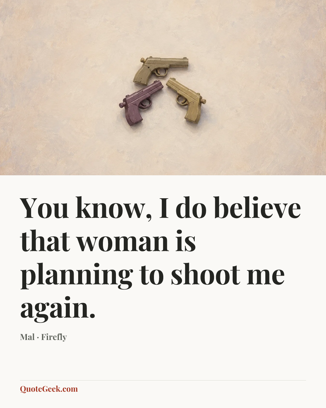 “You know, I do believe that woman is planning to shoot me again.” — Mal · Firefly. Illustrated QuoteGeek card.