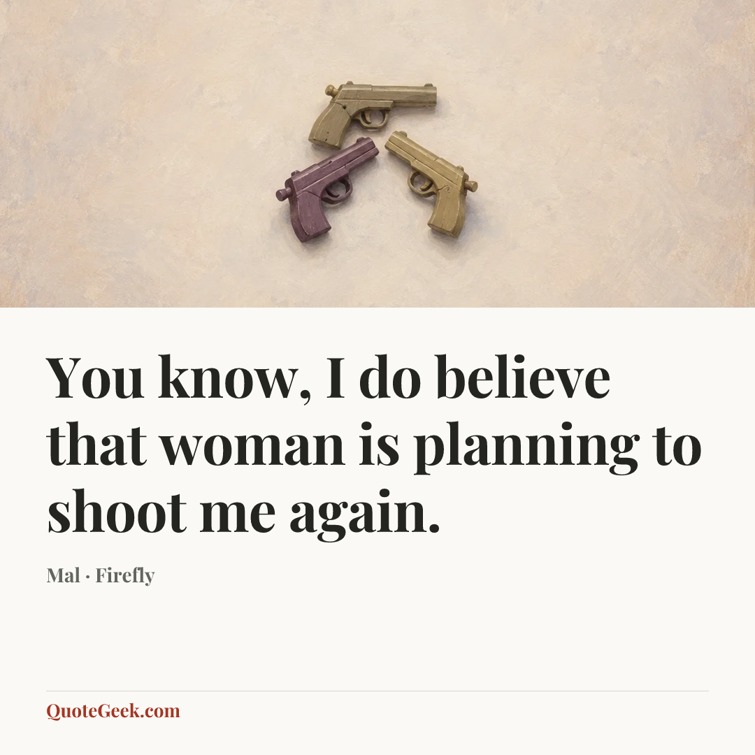 “You know, I do believe that woman is planning to shoot me again.” — Mal · Firefly. Illustrated QuoteGeek card.