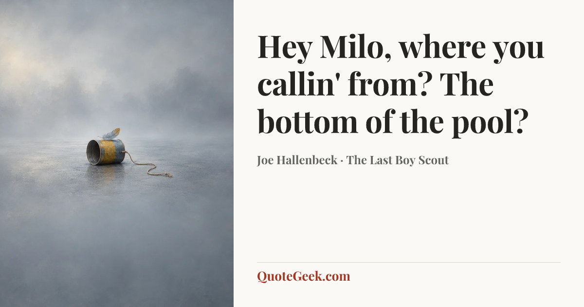 “Hey Milo, where you callin' from? The bottom of the pool?” — Joe Hallenbeck · The Last Boy Scout. Illustrated QuoteGeek card.