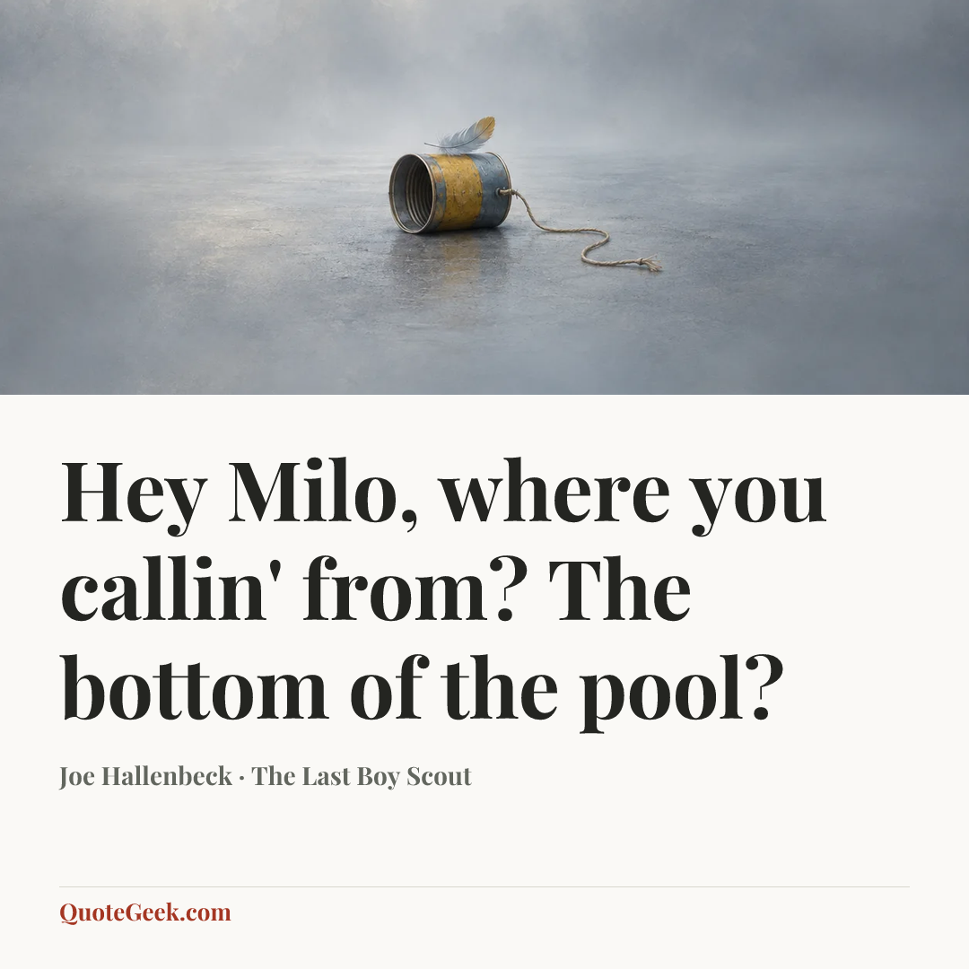 “Hey Milo, where you callin' from? The bottom of the pool?” — Joe Hallenbeck · The Last Boy Scout. Illustrated QuoteGeek card.
