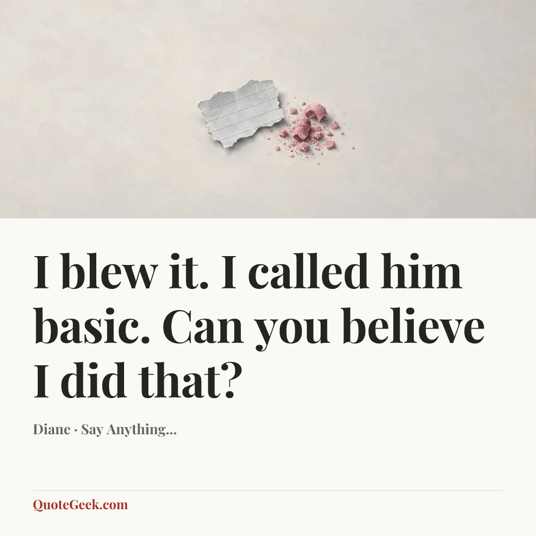 “I blew it. I called him basic. Can you believe I did that?” — Diane · Say Anything.... Illustrated QuoteGeek card.