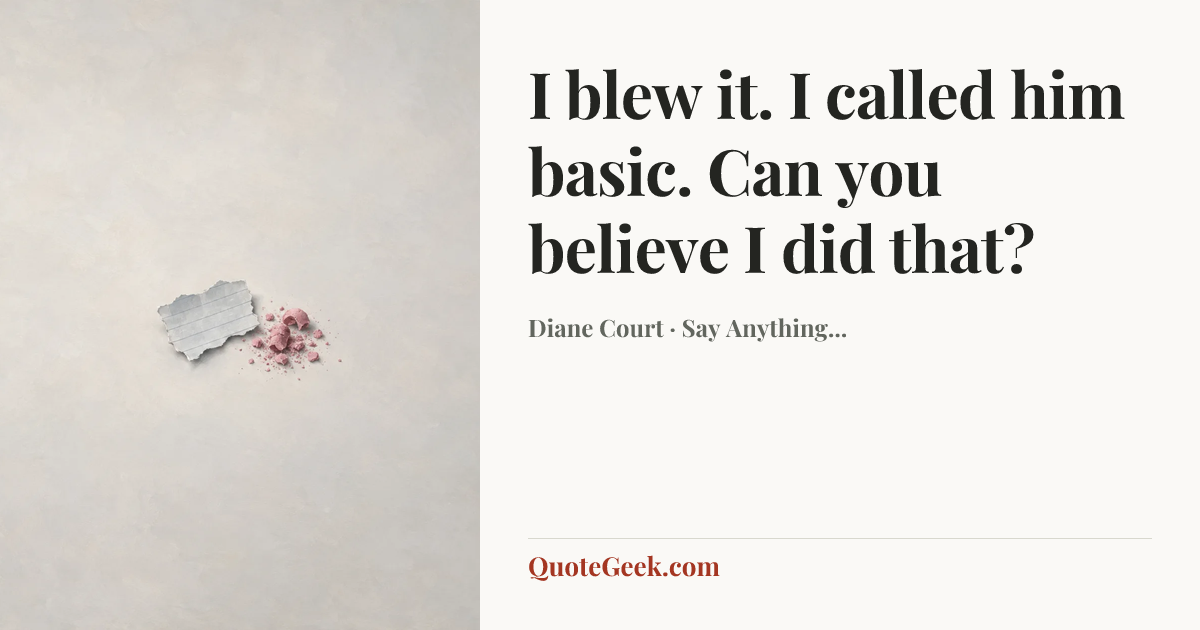 “I blew it. I called him basic. Can you believe I did that?” — Diane Court · Say Anything.... Illustrated QuoteGeek card.